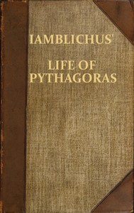 Iamblichus' Life of Pythagoras, or Pythagoric Life: Accompanied by Fragments of the Ethical Writings of certain Pythagoreans in the Doric dialect; and a collection of Pythagoric Sentences from Stobaeus and others, which are omitted by Gale in his Opuscula Mythologica, and have not been noticed by any editor