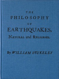 The Philosophy of Earthquakes, Natural and Religious: or, An Inquiry Into Their Cause, and Their Purpose