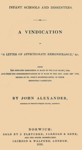 Infant Schools and Dissenters: A Vindication of "a letter of affectionate remonstrance," &c., from the mistakes respecting it made by William Geary ... and from the misrepresentations of it made by ... John Perowne ... in their respective pamphlets