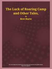 The Luck of Roaring Camp and Other Tales: With Condensed Novels, Spanish and American Legends, and Earlier Papers