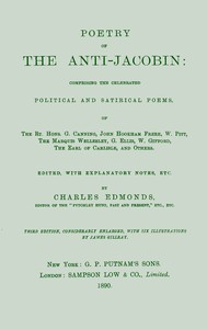 Poetry of the Anti-Jacobin: Comprising the Celebrated Political and Satirical Poems, of the Rt. Hons. G. Canning, John Hookham Frere, W. Pitt, the Marquis Wellesley, G. Ellis, W. Gifford, the Earl of Carlisle, and Others.