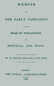 Memoir of the early campaigns of the Duke of Wellington, in Portugal and Spain,: By an officer employed in his army