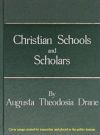 Christian Schools and Scholars: or, Sketches of Education from the Christian Era to the Council of Trent