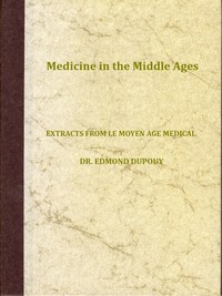 Medicine in the Middle Ages: Extracts from "Le Moyen Age Medical" by Dr. Edmond Dupouy; translated by T. C. Minor