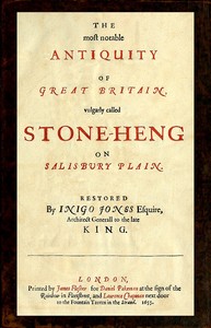 The most notable Antiquity of Great Britain, vulgarly called Stone-Heng, on Salisbury Plain: Restored by Inigo Jones Esquire, Architect Generall to the late King