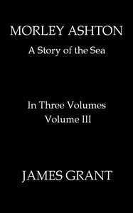 Morley Ashton: A Story of the Sea. Volume 3 (of 3)