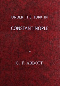 Under the Turk in Constantinople: A record of Sir John Finch's Embassy, 1674-1681
