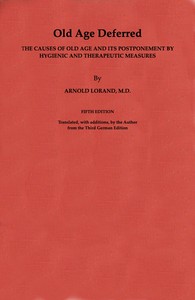Old Age Deferred: The causes of old age and its postponement by hygienic and therapeutic measures