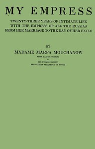 My empress; twenty-three years of intimate life with the empress of all the Russias from her marriage to the day of her exile