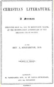 Christian Literature: a sermon delivered May 8th, 1870, in Kensington Chapel, at the seventy-first anniversary of the Religious Tract Society