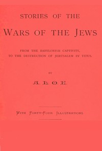 Stories of the Wars of the Jews: from the Babylonish captivity, to the destruction of Jerusalem by Titus