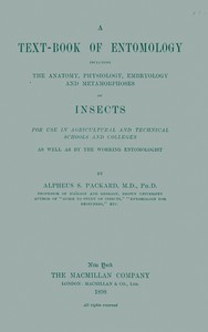 A Text-book of Entomology: Including the Anatomy, Physiology, Embryology and Metamorphoses of Insects for Use in Agricultural and Technical Schools and Colleges as Well as by the Working Entomologist