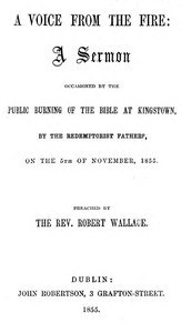 A Voice from the Fire: A Sermon occasioned by the public burning of the Bible at Kingstown, by the Redemptorist Fathers, on the 5th of November, 1855