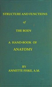 Structure and Functions of the Body: A Hand-Book of Anatomy and Physiology for Nurses and Others Desiring a Practical Knowledge of the Subject