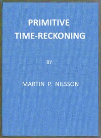 Primitive Time-reckoning: A study in the origins and first development of the art of counting time among the primitive and early culture peoples