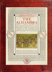 The Alhambra: being a brief record of the Arabian conquest of the Peninsula with a particular account of the Mohammedan architecture and decoration
