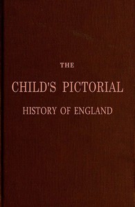 The Child's Pictorial History of England: From the Earliest Period to the Present Time