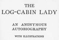 The Log-Cabin Lady — An Anonymous Autobiography