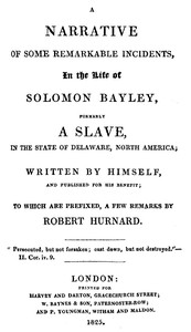 A Narrative of Some Remarkable Incidents in the Life of Solomon Bayley: Formerly a Slave, in the State of Delaware, North America