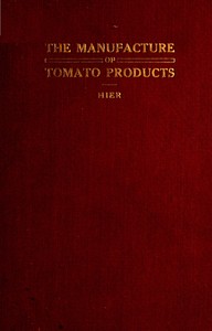 The Manufacture of Tomato Products: Including whole tomato pulp or puree, tomato catsup, chili sauce, tomato soup, trimming pulp