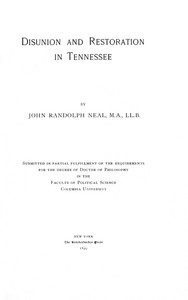 Disunion and Restoration in Tennessee: Submitted in Partial Fulfillment of the Requirements for the Degree of Doctor of Philosophy in the Faculty of Political Science, Columbia University