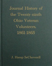 Journal History of the Twenty-Ninth Ohio Veteran Volunteers, 1861-1865: Its Victories and its Reverses. And the campaigns and battles of Winchester, Port Republic, Cedar Mountain, Chancellorsville, Gettysburg, Lookout Mountain, Atlanta, the March to the Sea, and the campaign of the Carolinas, in which it bore an honorable part