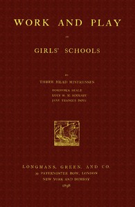 Work and Play in Girls' Schools: By Three Head Mistresses