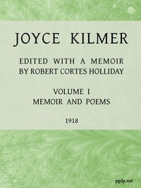 Joyce Kilmer : $b poems, essays and letters in two volumes. Volume 1, memoirs and poems