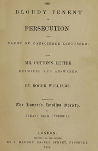 The Bloudy Tenent of Persecution for Cause of Conscience Discussed and Mr. Cotton's Letter Examined and Answered