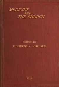 Medicine and the Church: Being a series of studies on the relationship between the practice of medicine and the church's ministry to the sick