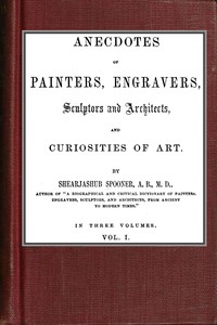 Anecdotes of Painters, Engravers, Sculptors and Architects, and Curiosities of Art  (Vol. 1 of 3)