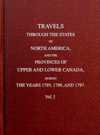 Travels through the states of North America, and the provinces of Upper and Lower Canada, during the years 1795, 1796, and 1797 [Vol. 1 of 2]