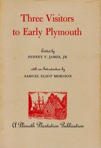 Three Visitors to Early Plymouth: Letters about the Pilgrim settlement in New England during its first seven years