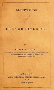 Observations on the Oleum Jecoris Aselli, or Cod-liver Oil: Its nature, properties, mode of preparation, &c.