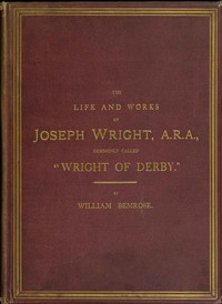 The Life and Works of Joseph Wright, A.R.A., commonly called "Wright of Derby"