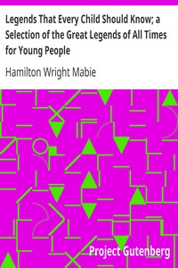 Legends That Every Child Should Know; a Selection of the Great Legends of All Times for Young People