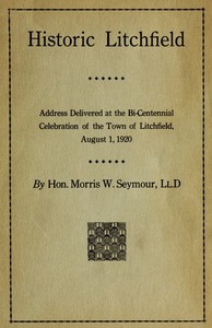 Historic Litchfield: address delivered at the bi-centennial celebration of the town of Litchfield, August 1, 1920