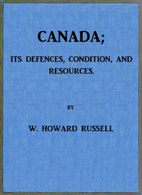 Canada; its Defences, Condition, and Resources: Being a third and concluding volume of "My Diary, North and South"