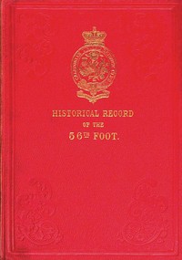 Historical Record of the Fifty-sixth, or the West Essex Regiment of Foot: Containing an account of the formation of the regiment in 1755, and of its subsequent services to 1844.