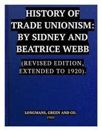 The History of Trade Unionism: (Revised edition, extended to 1920)