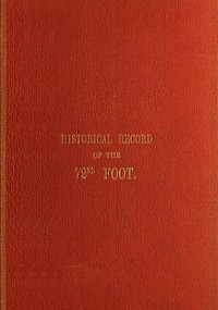 Historical Record of the Seventy-Second Regiment, or the Duke of Albany's Own Highlanders: Containing an account of the formation of the regiment in 1778,  and of its subsequent services to 1848
