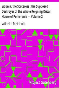 Sidonia, the Sorceress : the Supposed Destroyer of the Whole Reigning Ducal House of Pomerania — Volume 2