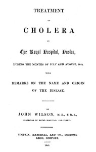 Treatment of Cholera in the Royal Hospital, Haslar: during the months of July and August, 1849, with remarks on the name and origin of the disease.