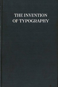 The Invention of Typography: A Brief Sketch of the Invention of Printing and How it Came About