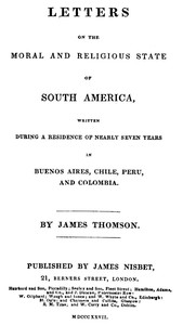 Letters on the Moral and Religious State of South America: Written during a residence of nearly seven years in Buenos Aires, Chile, Peru and Colombia