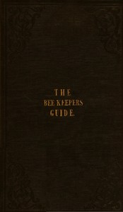 The Bee Keeper's Guide, Fourth Edition: Containing concise practical directions for the management of bees, upon the depriving system