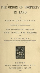 The Origin of Property in Land: With an introductory chapter on the English manor by W. J. Ashley