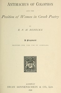Antimachus of Colophon and the Position of Women in Greek Poetry: A fragment printed for the use of scholars