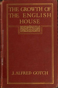 The Growth of the English House: A short history of its architectural development from 1100 to 1800