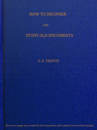The Key to the Family Deed Chest: How to Decipher and Study Old Documents: Being a Guide to the Reading of Ancient Manuscripts